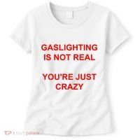 Gaslighting Is Not Real YouRe Just Crazy I Love Gaslighting Women's T-Shirt thumb 0