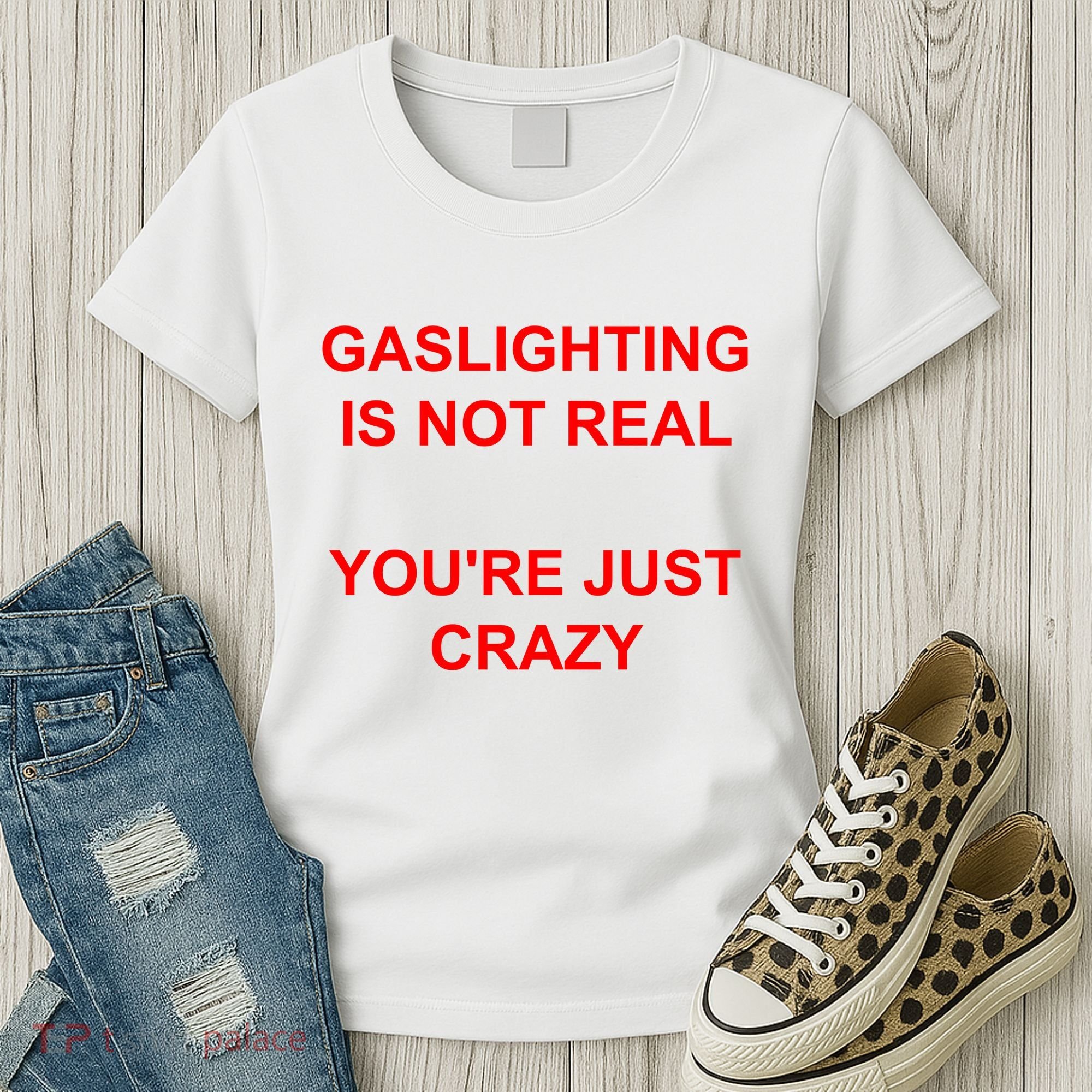 Gaslighting Is Not Real YouRe Just Crazy I Love Gaslighting Women's T-Shirt