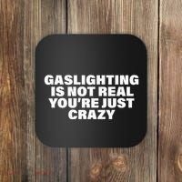 Gaslighting Is Not Real You’Re Just Crazy Funny Gaslighting Coaster thumb 0
