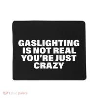 Gaslighting Is Not Real You’Re Just Crazy Funny Gaslighting Mousepad thumb 0
