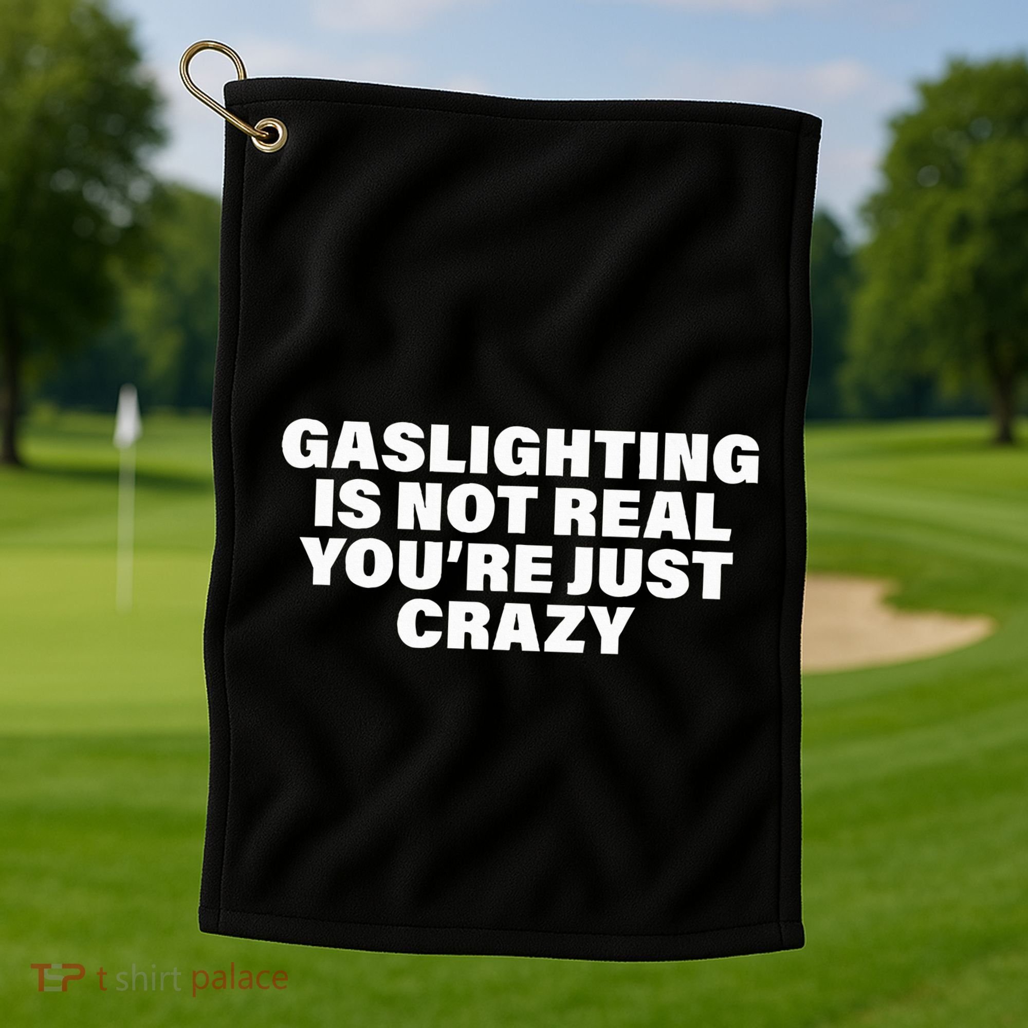 Gaslighting Is Not Real You’Re Just Crazy Funny Gaslighting Golf Towel
