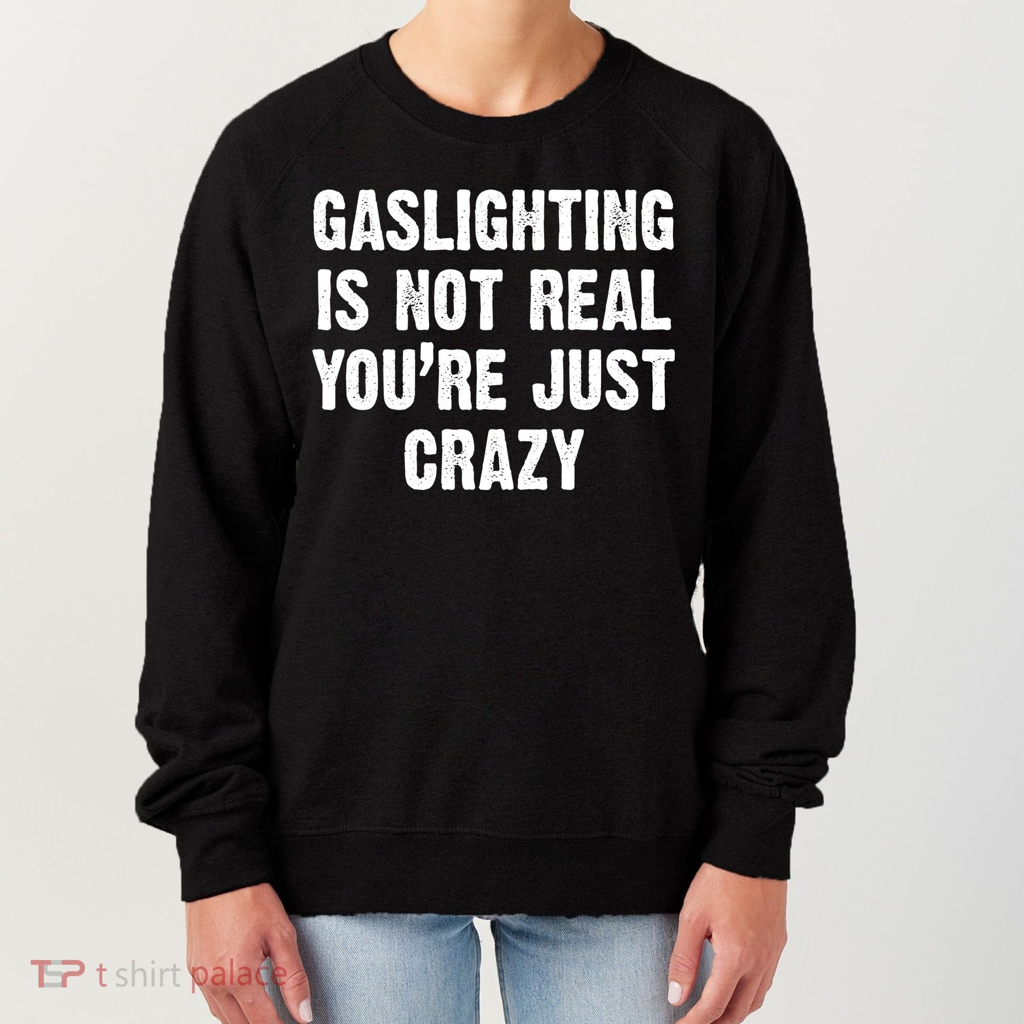 Gaslighting Is Not Real You're Just Crazy Women's Sweatshirt