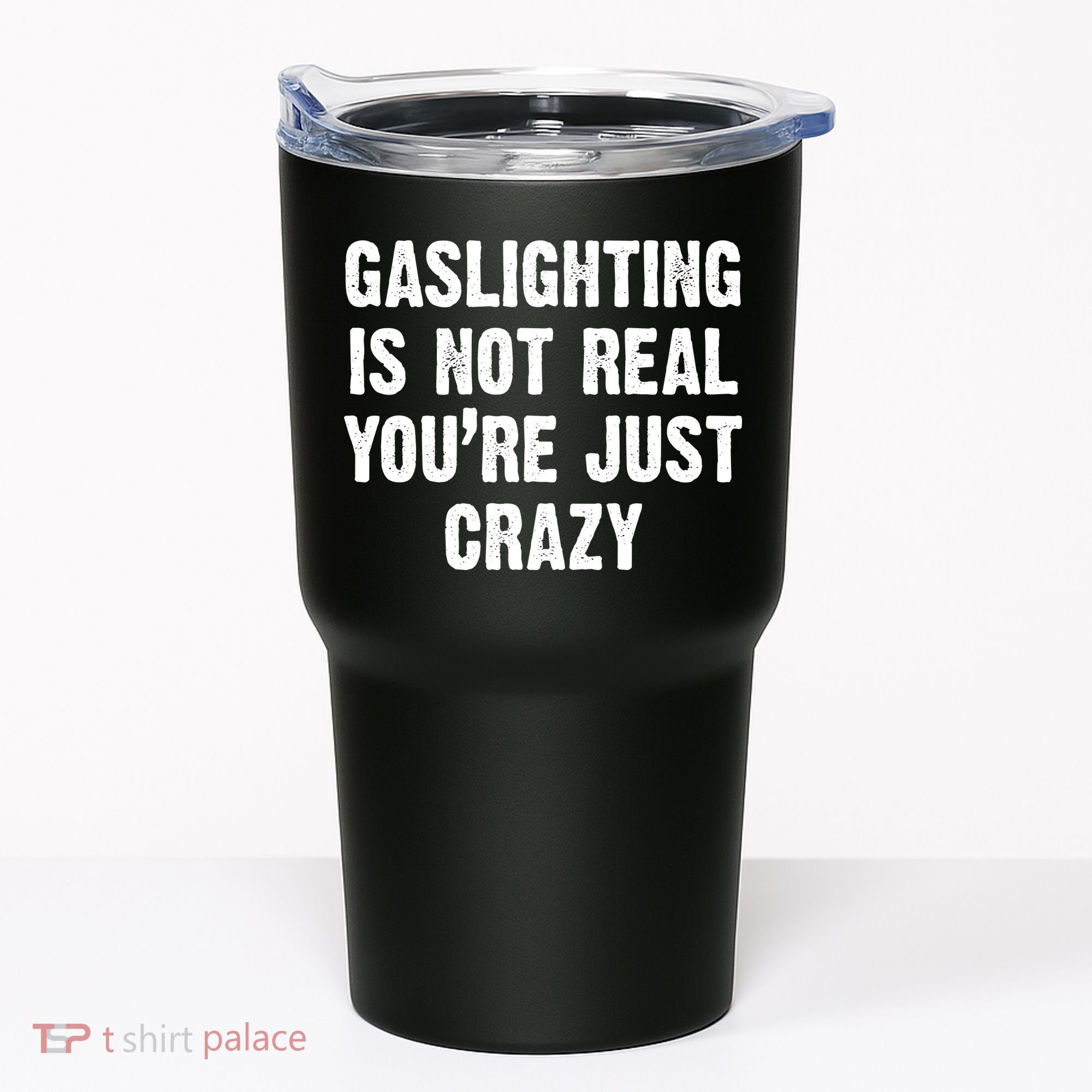 Gaslighting Is Not Real You're Just Crazy Tumbler