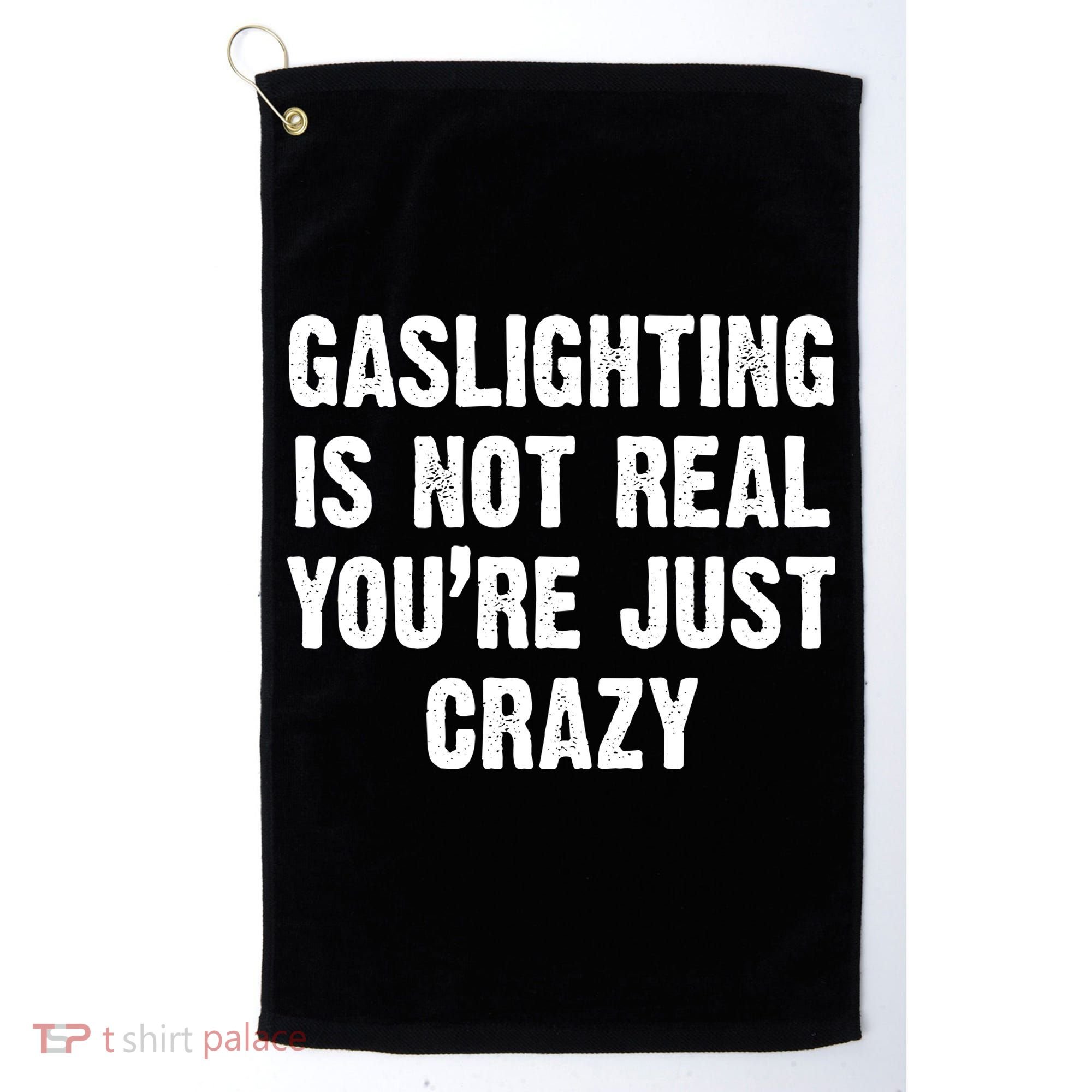 Gaslighting Is Not Real You're Just Crazy Golf Towel