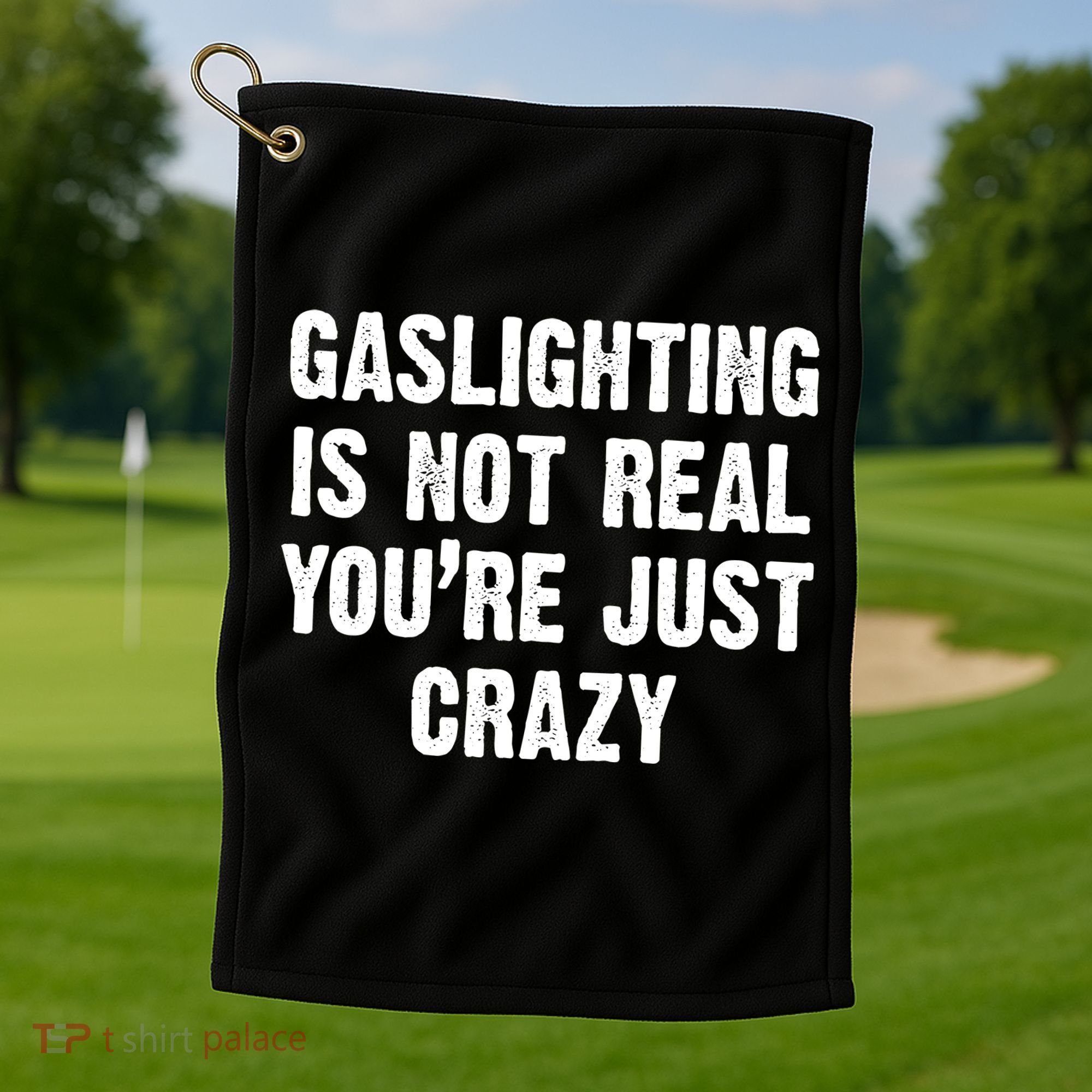 Gaslighting Is Not Real You're Just Crazy Golf Towel