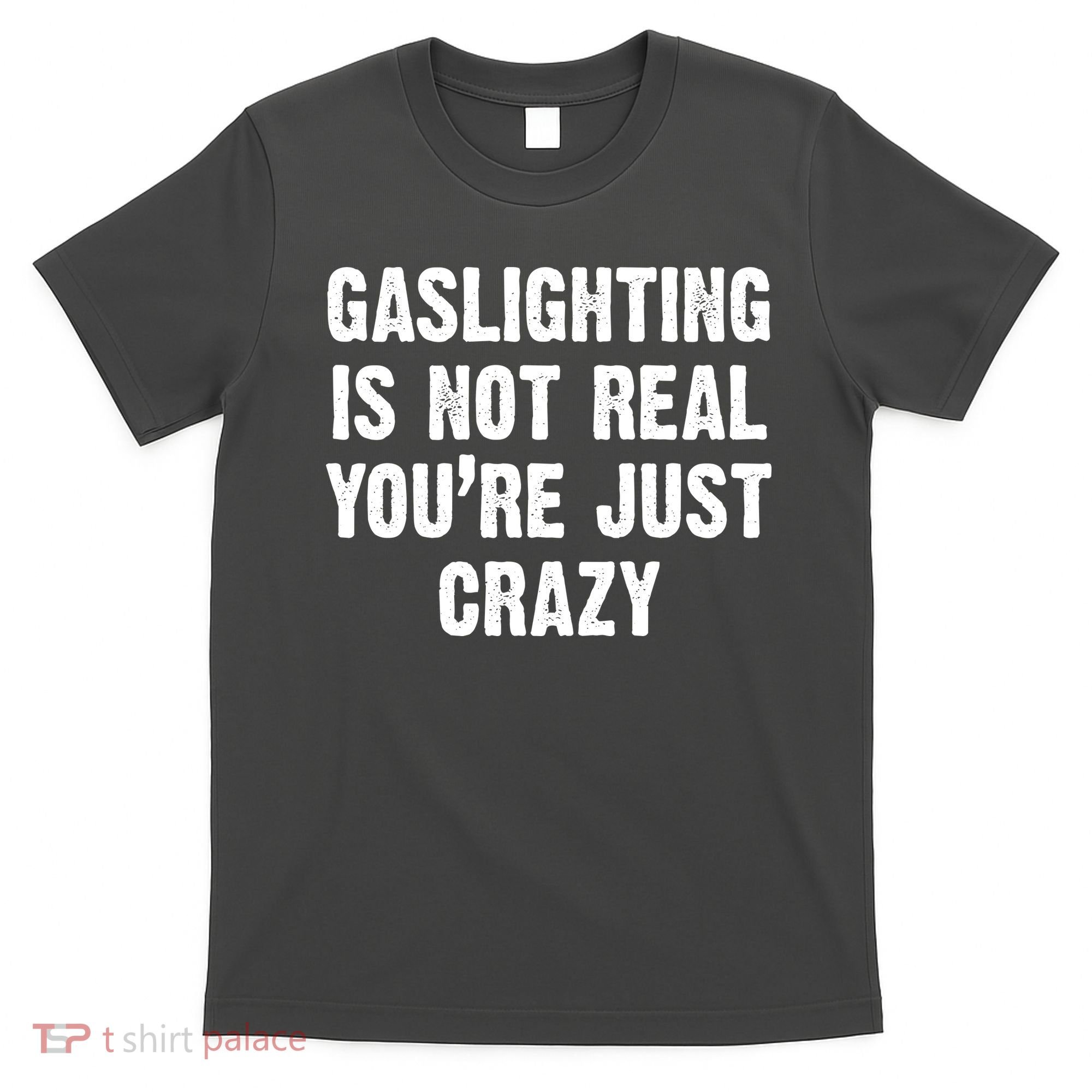 Gaslighting Is Not Real You're Just Crazy T-Shirt