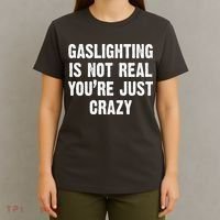 Gaslighting Is Not Real You're Just Crazy T-Shirt thumb 4