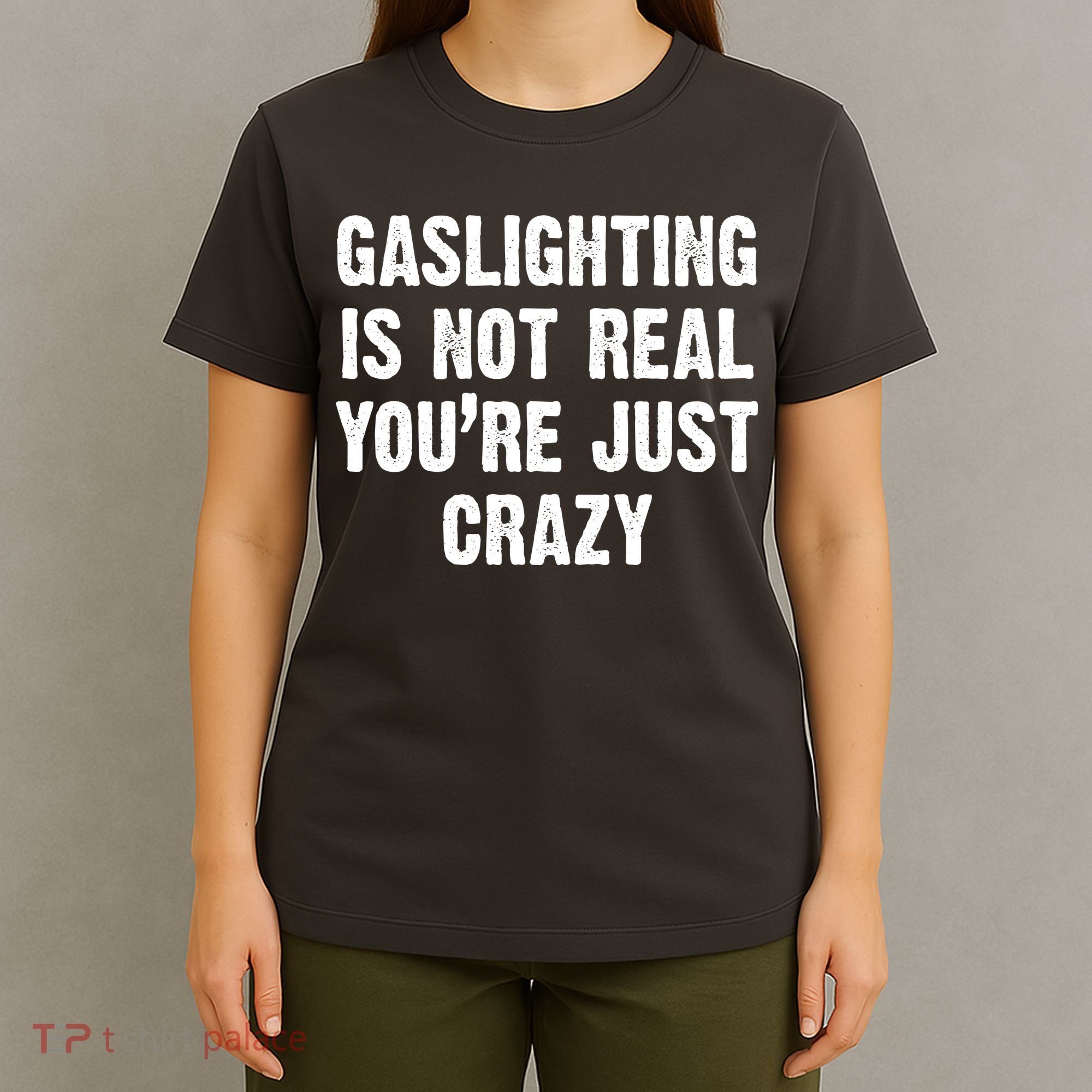 Gaslighting Is Not Real You're Just Crazy T-Shirt