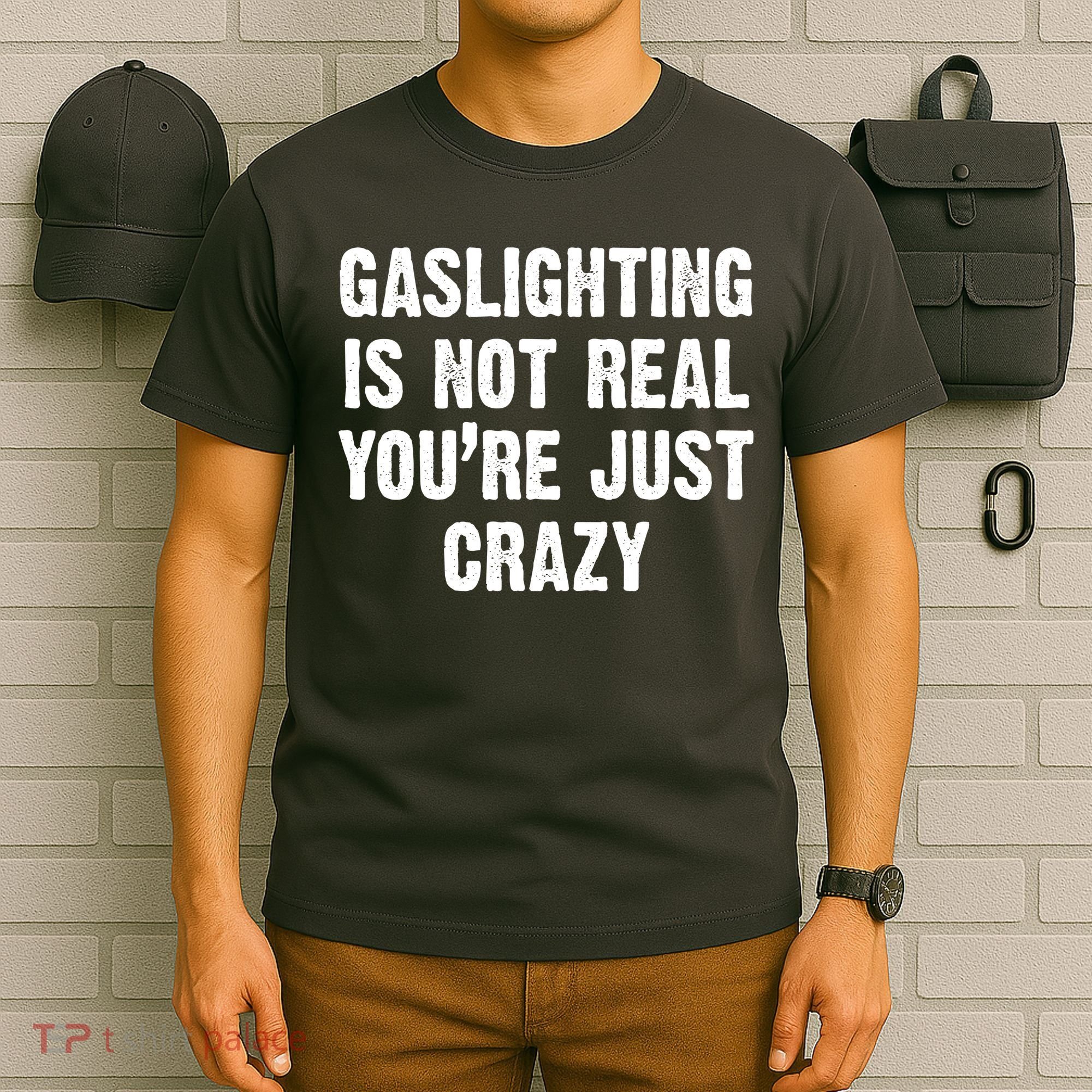 Gaslighting Is Not Real You're Just Crazy T-Shirt