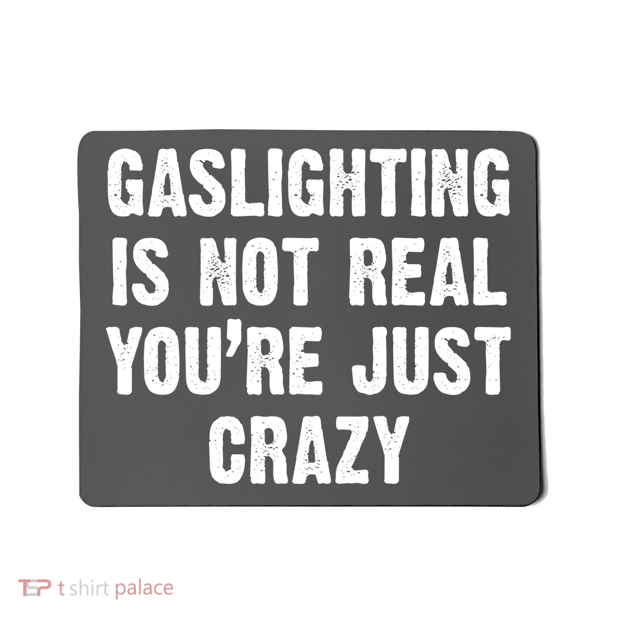Gaslighting Is Not Real You're Just Crazy Mousepad