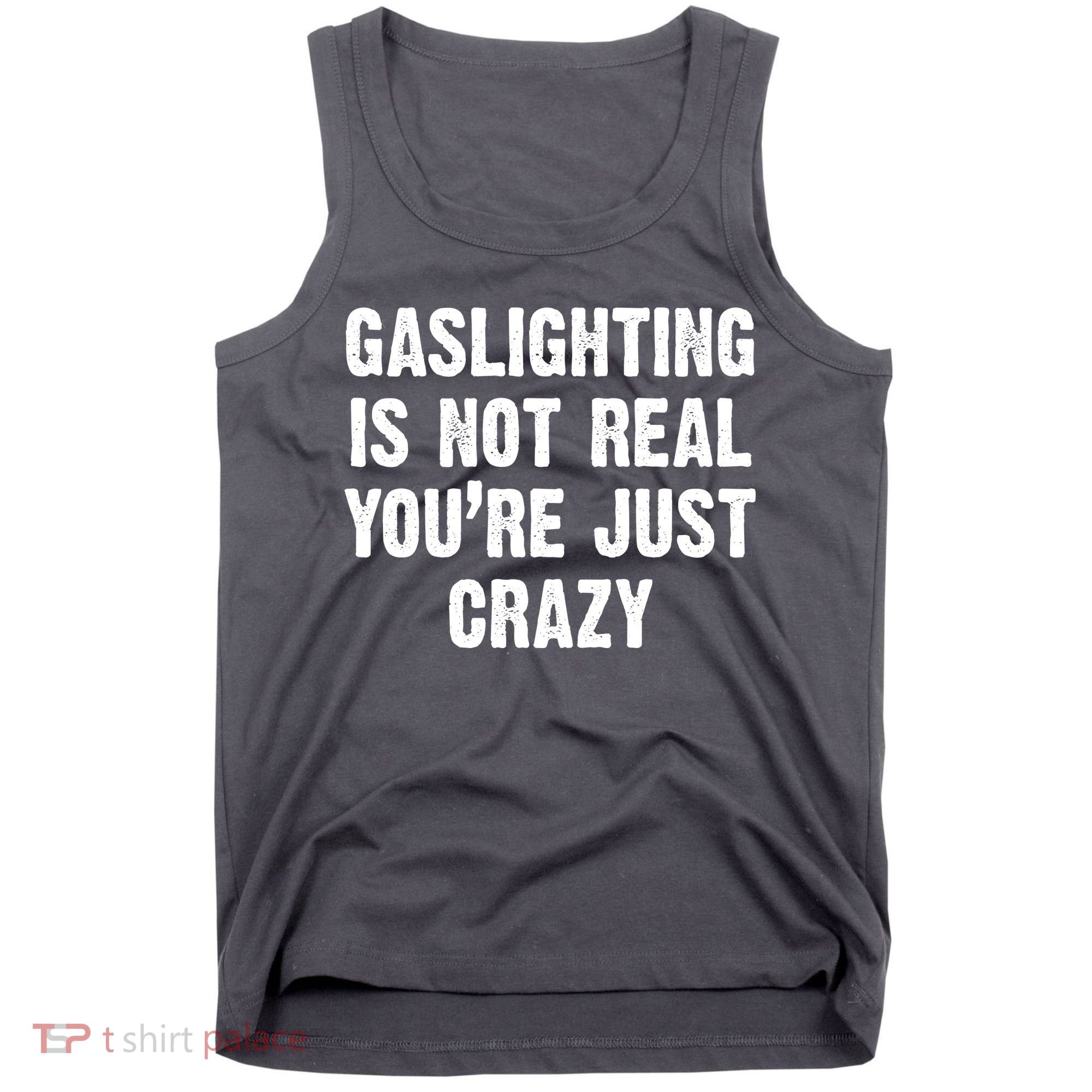 Gaslighting Is Not Real You're Just Crazy Tank Top