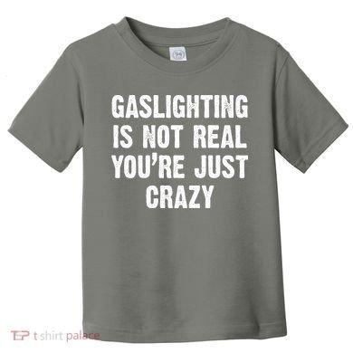 Gaslighting Is Not Real You're Just Crazy Toddler T-Shirt