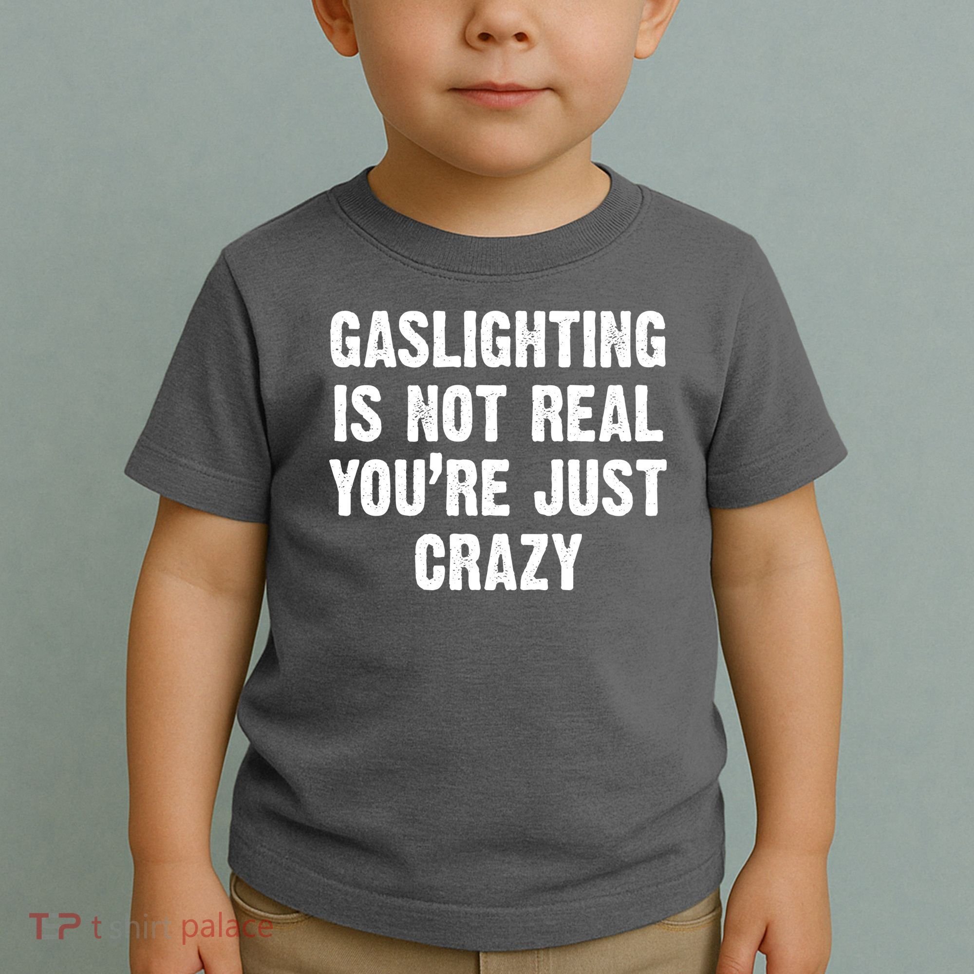 Gaslighting Is Not Real You're Just Crazy Toddler T-Shirt