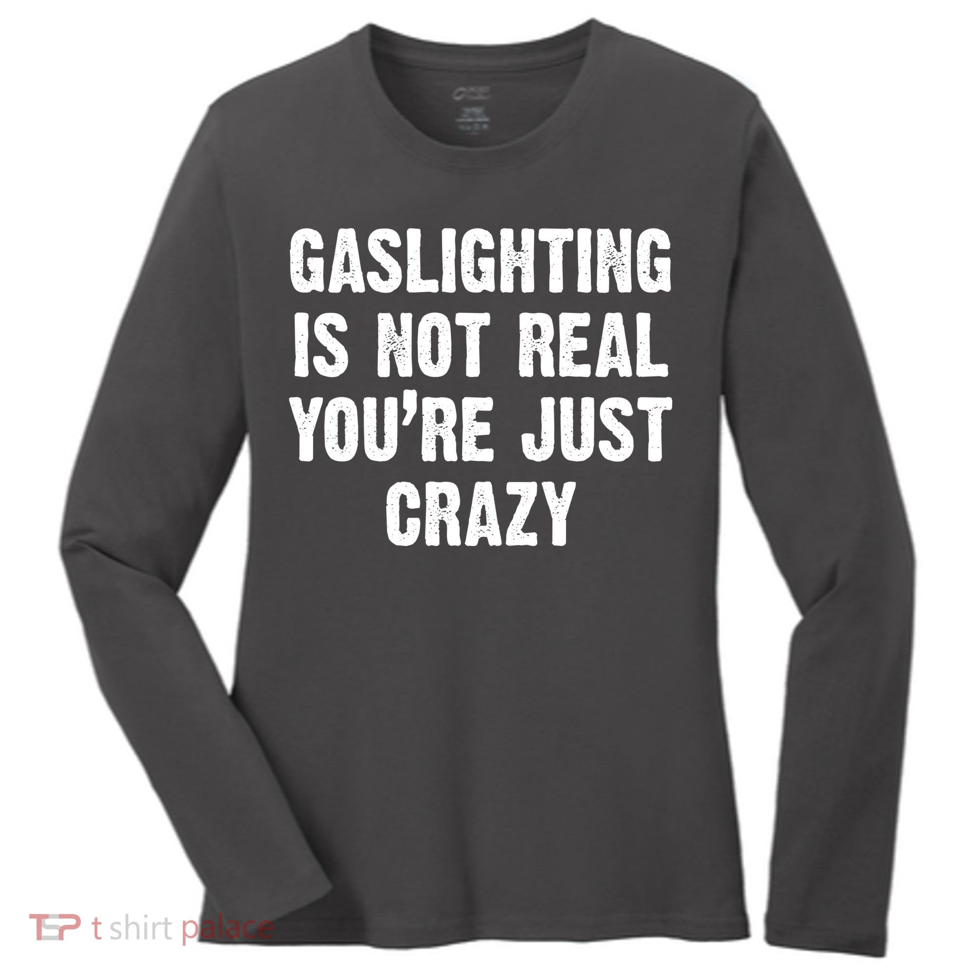 Gaslighting Is Not Real You're Just Crazy Women's Long Sleeve Shirt