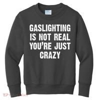 Gaslighting Is Not Real You're Just Crazy Kids Sweatshirt thumb 0