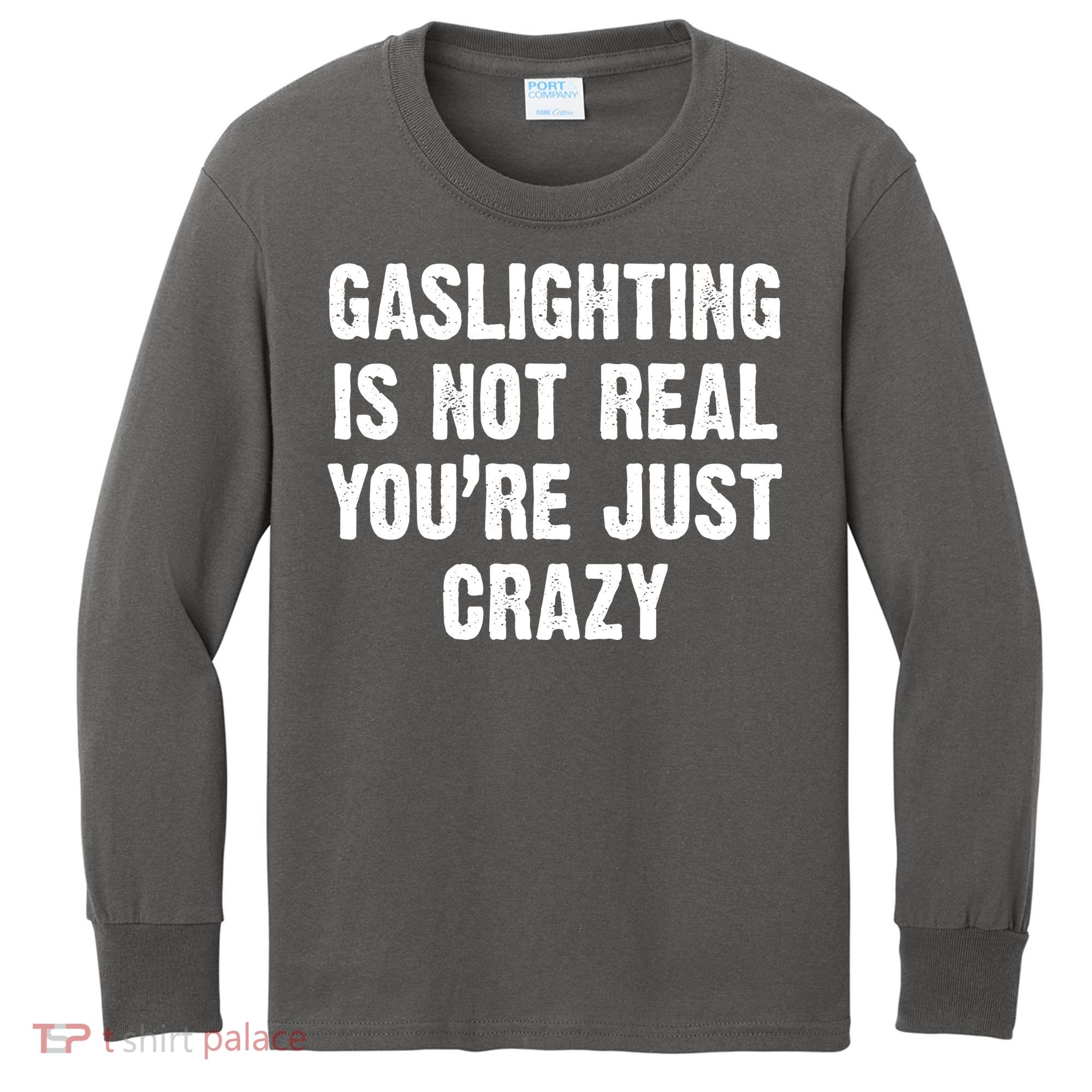 Gaslighting Is Not Real You're Just Crazy Kids Long Sleeve Shirt