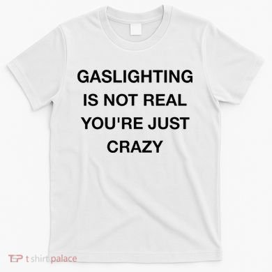 Gaslighting Is Not Real T-Shirt