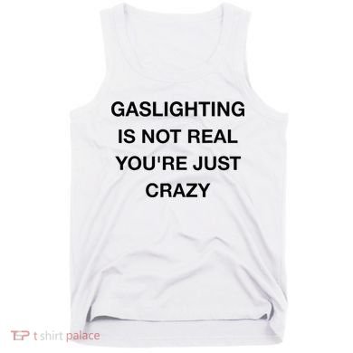 Gaslighting Is Not Real Tank Top