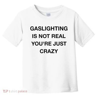 Gaslighting Is Not Real Toddler T-Shirt