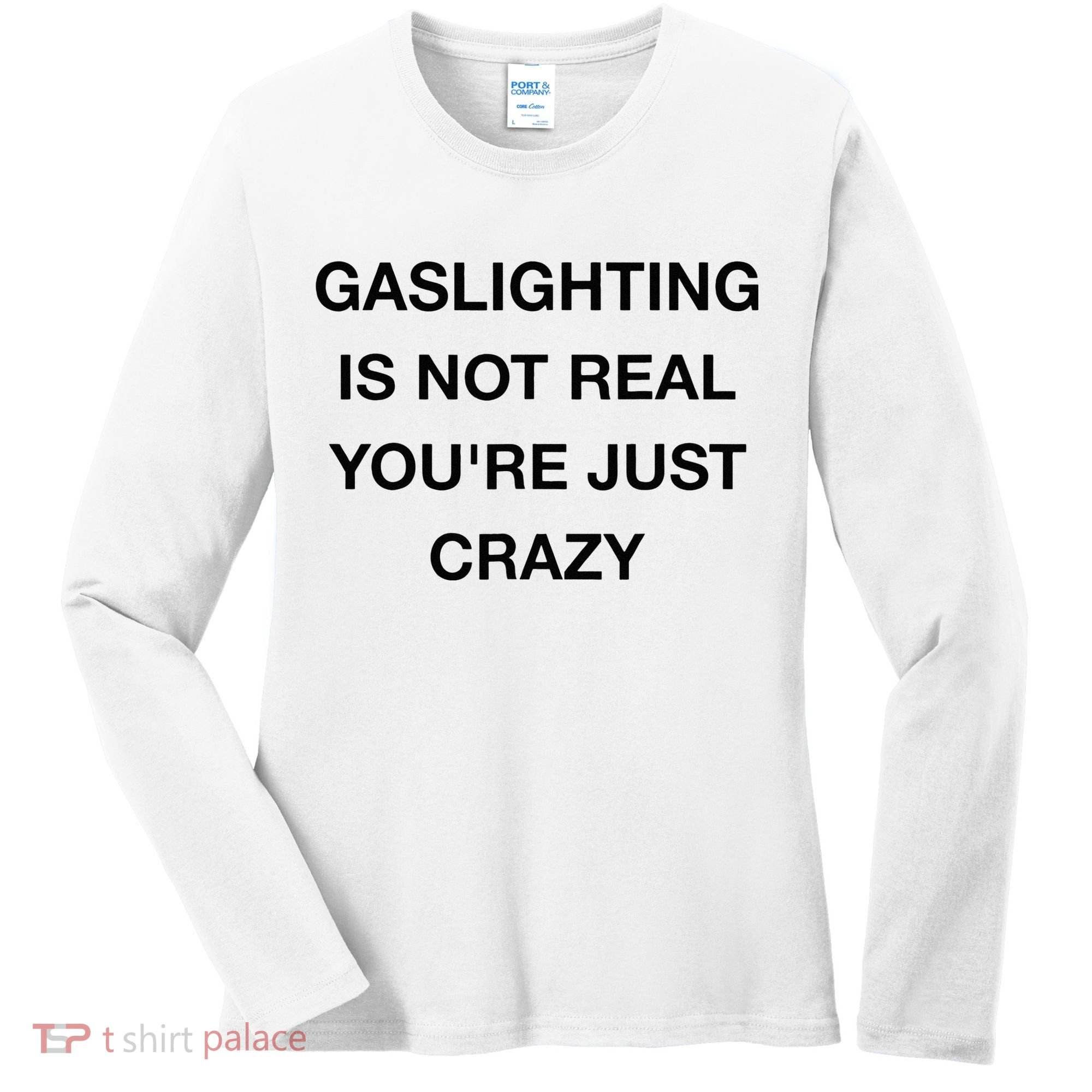 Gaslighting Is Not Real Women's Long Sleeve Shirt