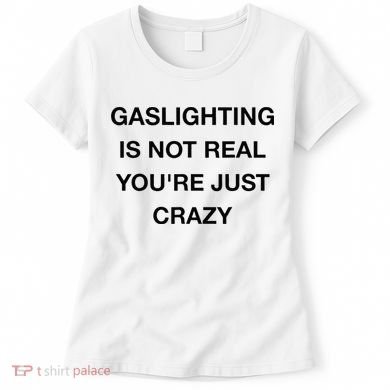 Gaslighting Is Not Real Women's T-Shirt