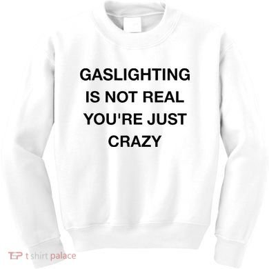 Gaslighting Is Not Real Kids Sweatshirt