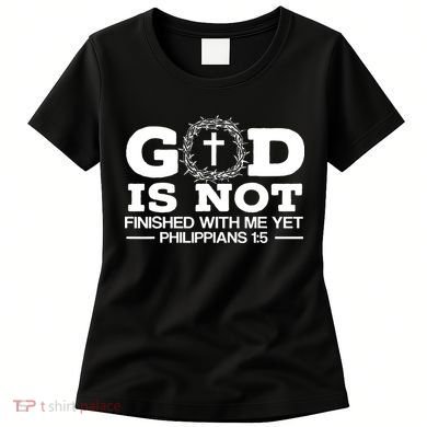 God Is Not Finished With Me Yet Christian Religious Women's T-Shirt