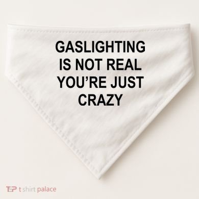 Gaslighting Is Not Real You're Just Crazy USA-Made Doggie Bandana