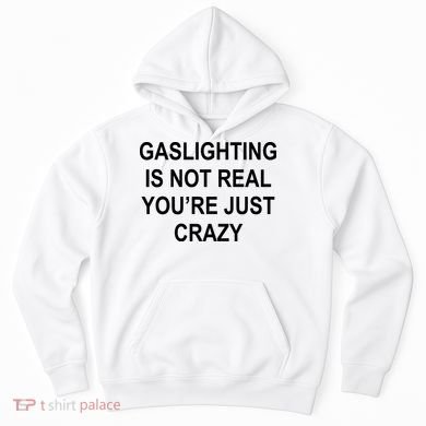 Gaslighting Is Not Real You're Just Crazy Hoodie