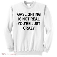 Gaslighting Is Not Real You're Just Crazy Sweatshirt thumb 0
