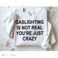 Gaslighting Is Not Real You're Just Crazy Sweatshirt thumb 2