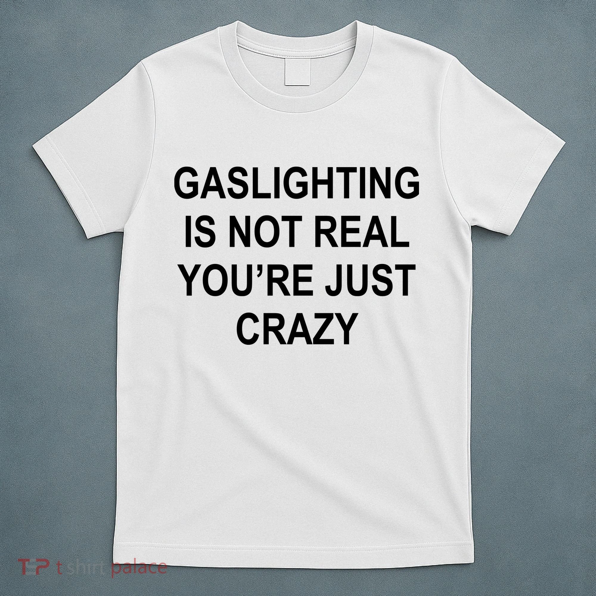 Gaslighting Is Not Real You're Just Crazy T-Shirt