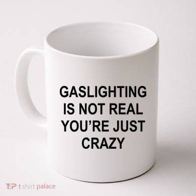 Gaslighting Is Not Real You're Just Crazy Coffee Mug