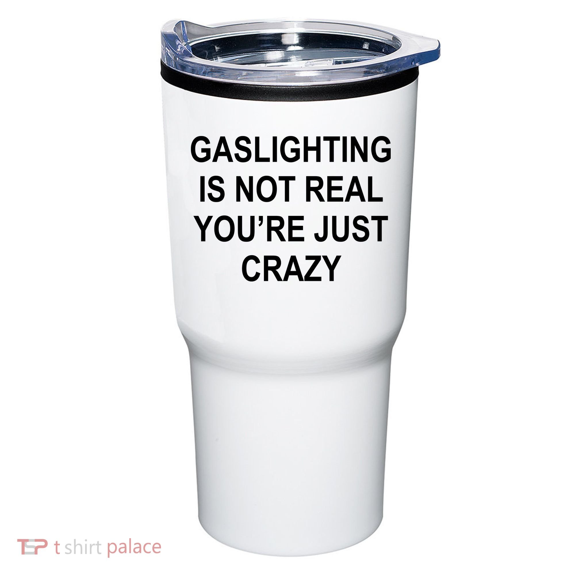 Gaslighting Is Not Real You're Just Crazy Tumbler