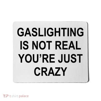 Gaslighting Is Not Real You're Just Crazy Mousepad