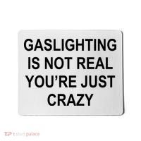 Gaslighting Is Not Real You're Just Crazy Mousepad thumb 0