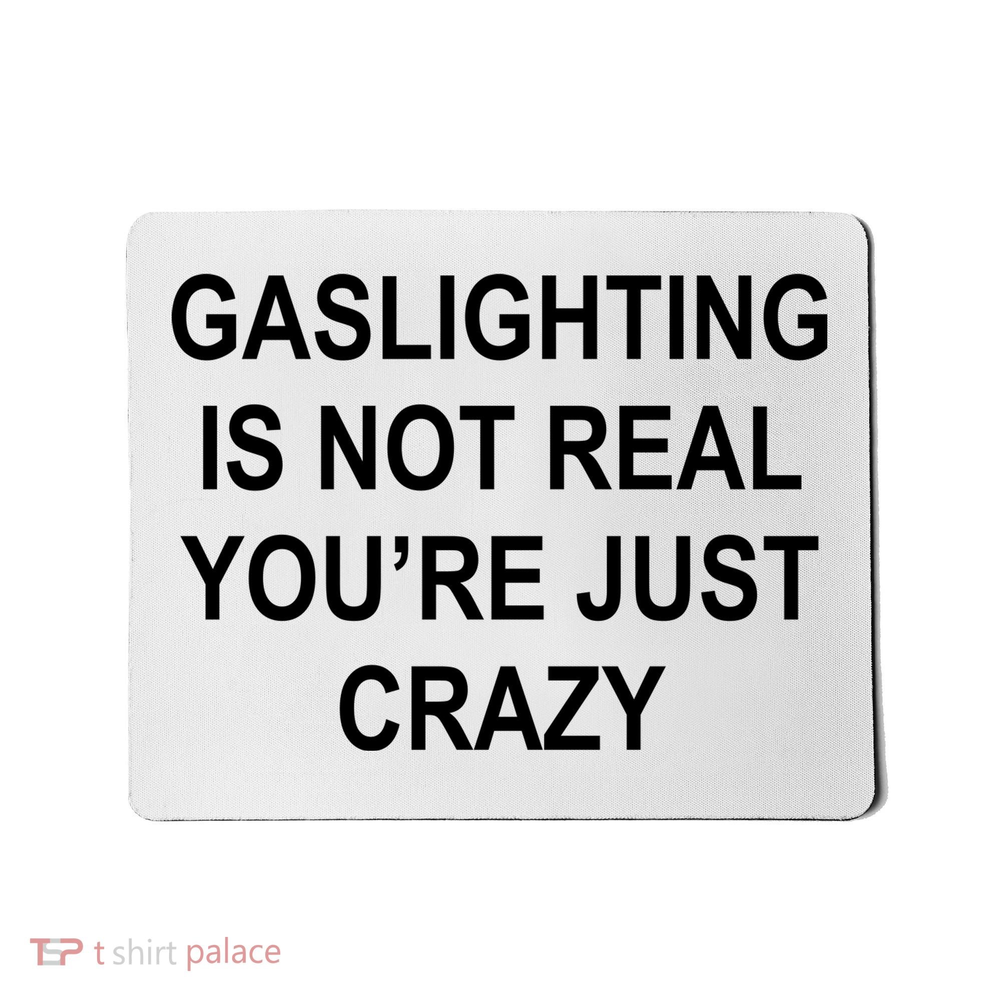 Gaslighting Is Not Real You're Just Crazy Mousepad