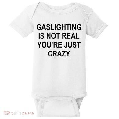 Gaslighting Is Not Real You're Just Crazy Baby Bodysuit