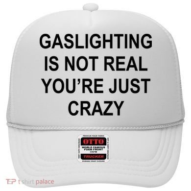 Gaslighting Is Not Real You're Just Crazy Hat