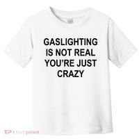 Gaslighting Is Not Real You're Just Crazy Toddler T-Shirt thumb 0