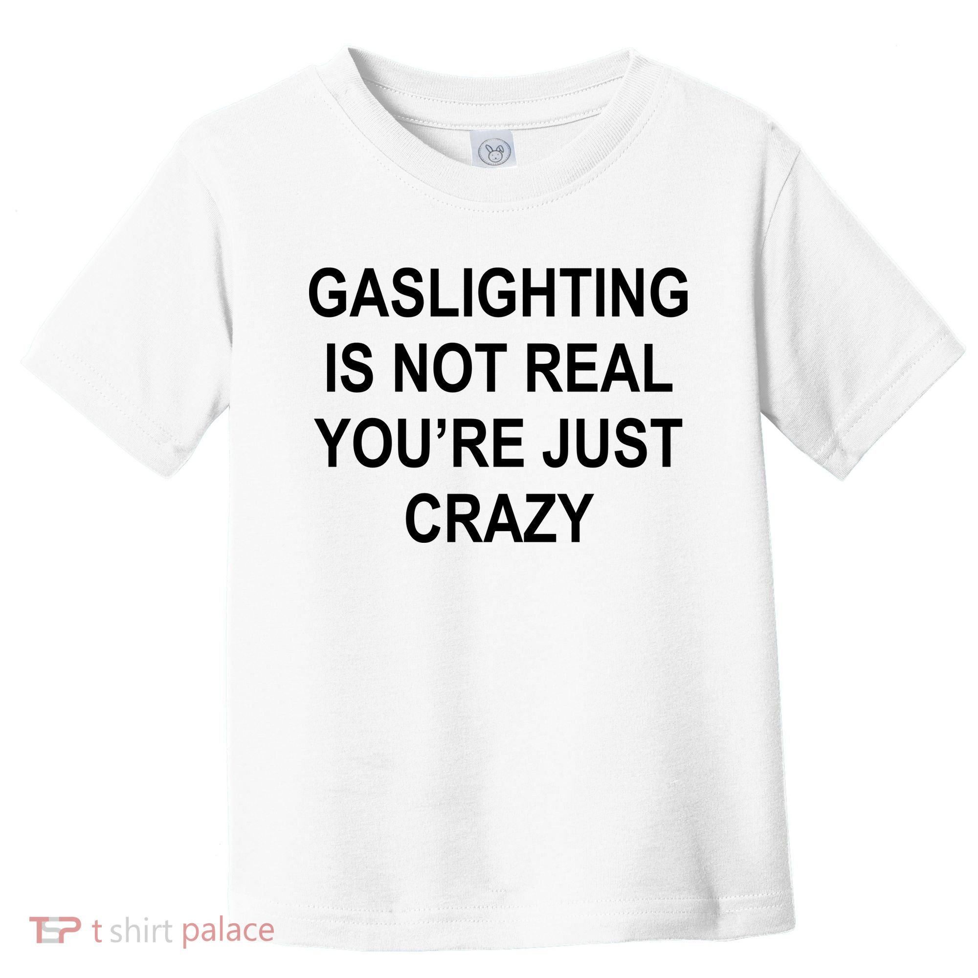 Gaslighting Is Not Real You're Just Crazy Toddler T-Shirt