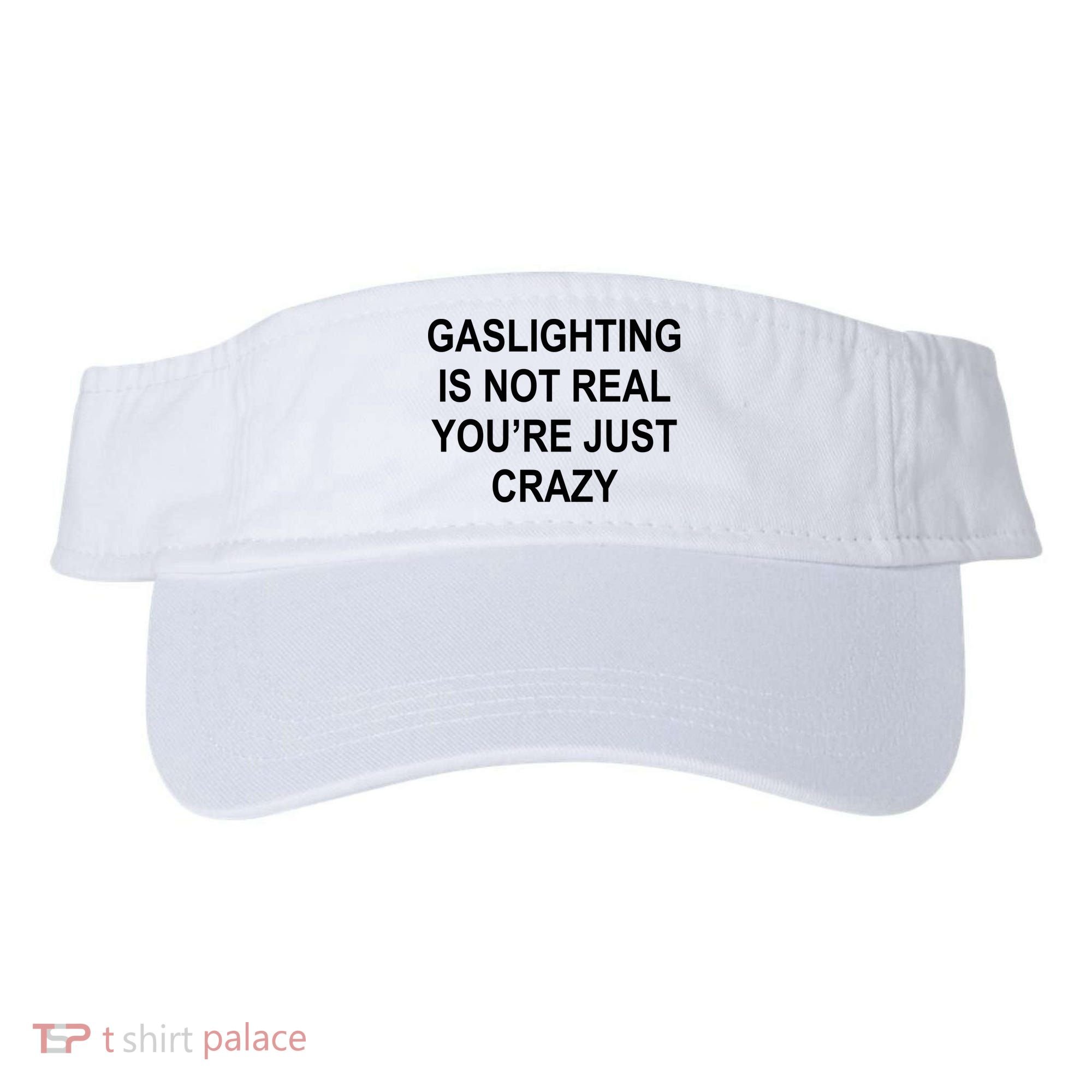 Gaslighting Is Not Real You're Just Crazy Visor