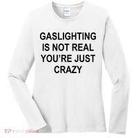 Gaslighting Is Not Real You're Just Crazy Women's Long Sleeve Shirt thumb 0