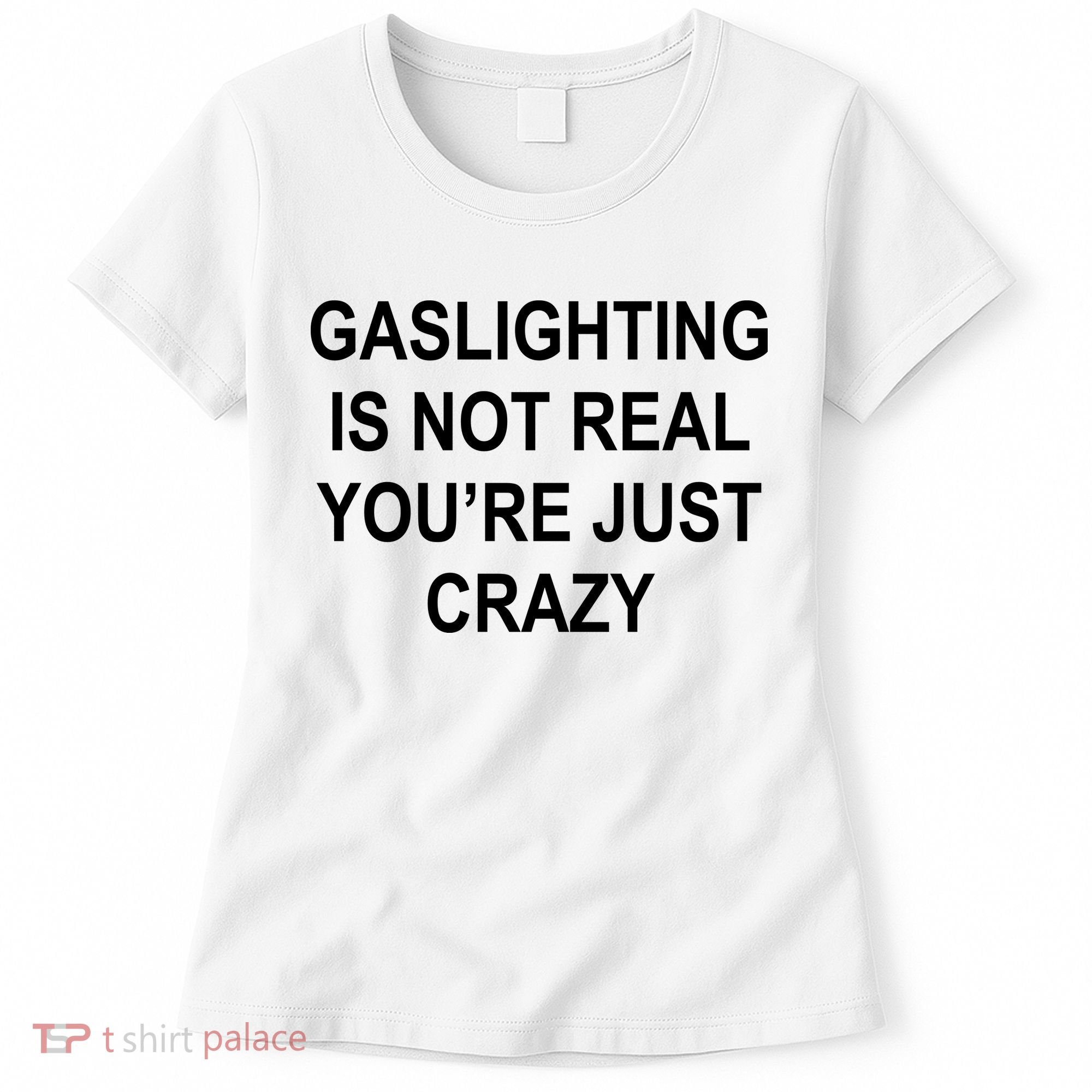 Gaslighting Is Not Real You're Just Crazy Women's T-Shirt