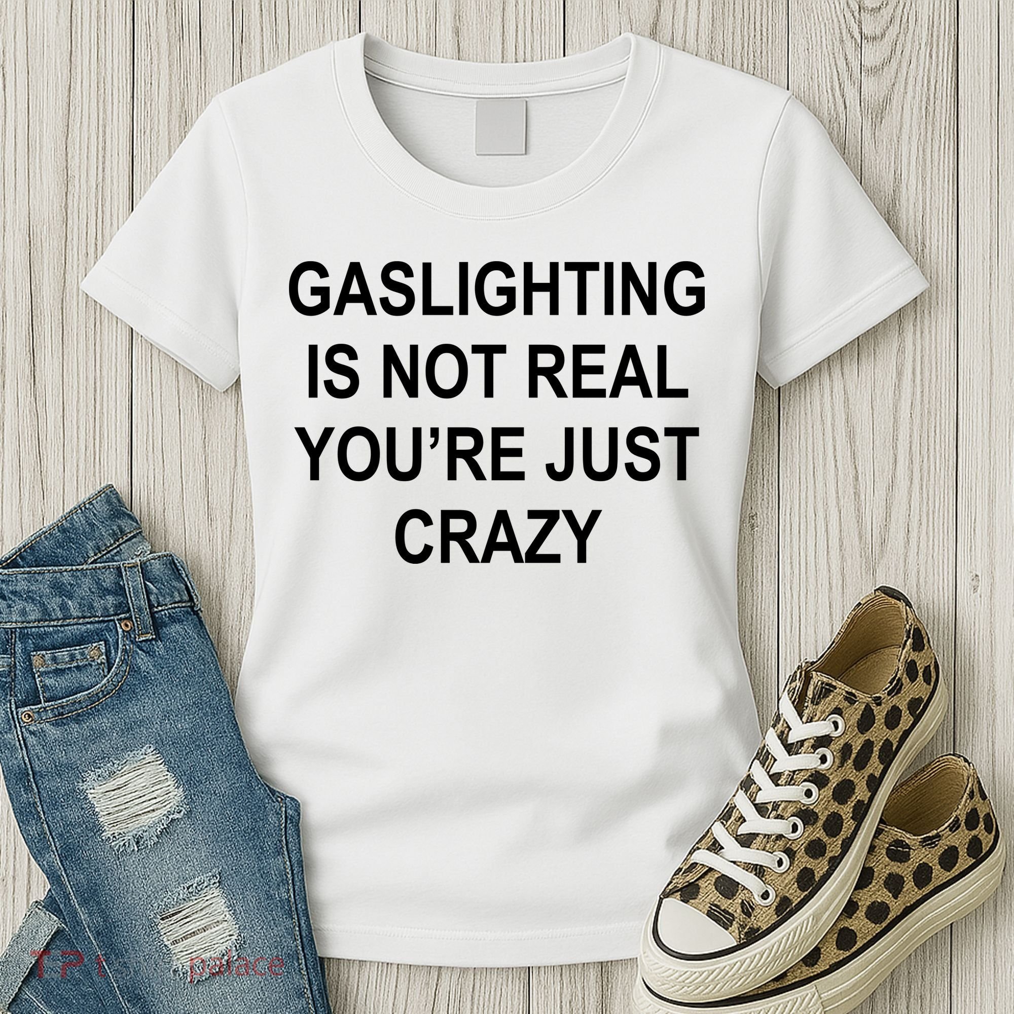 Gaslighting Is Not Real You're Just Crazy Women's T-Shirt