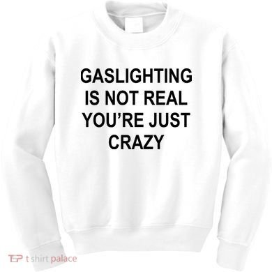 Gaslighting Is Not Real You're Just Crazy Kids Sweatshirt