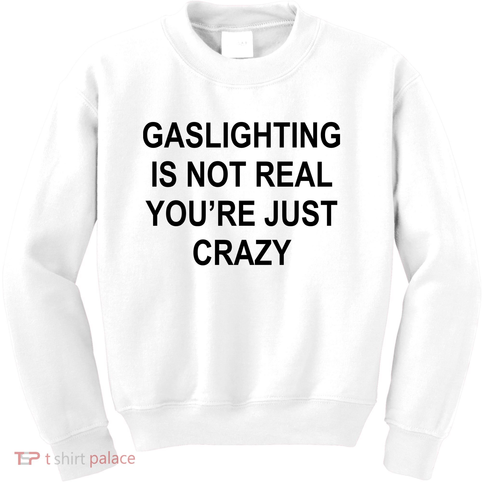 Gaslighting Is Not Real You're Just Crazy Kids Sweatshirt