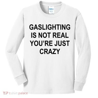 Gaslighting Is Not Real You're Just Crazy Kids Long Sleeve Shirt