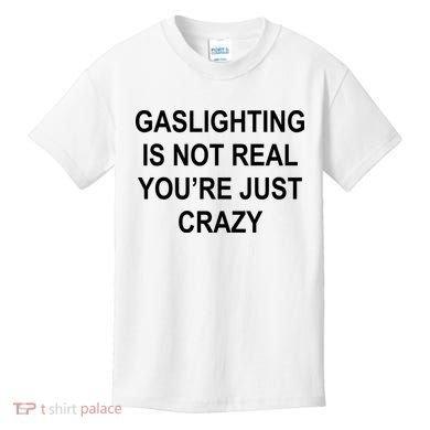 Gaslighting Is Not Real You're Just Crazy Kids T-Shirt