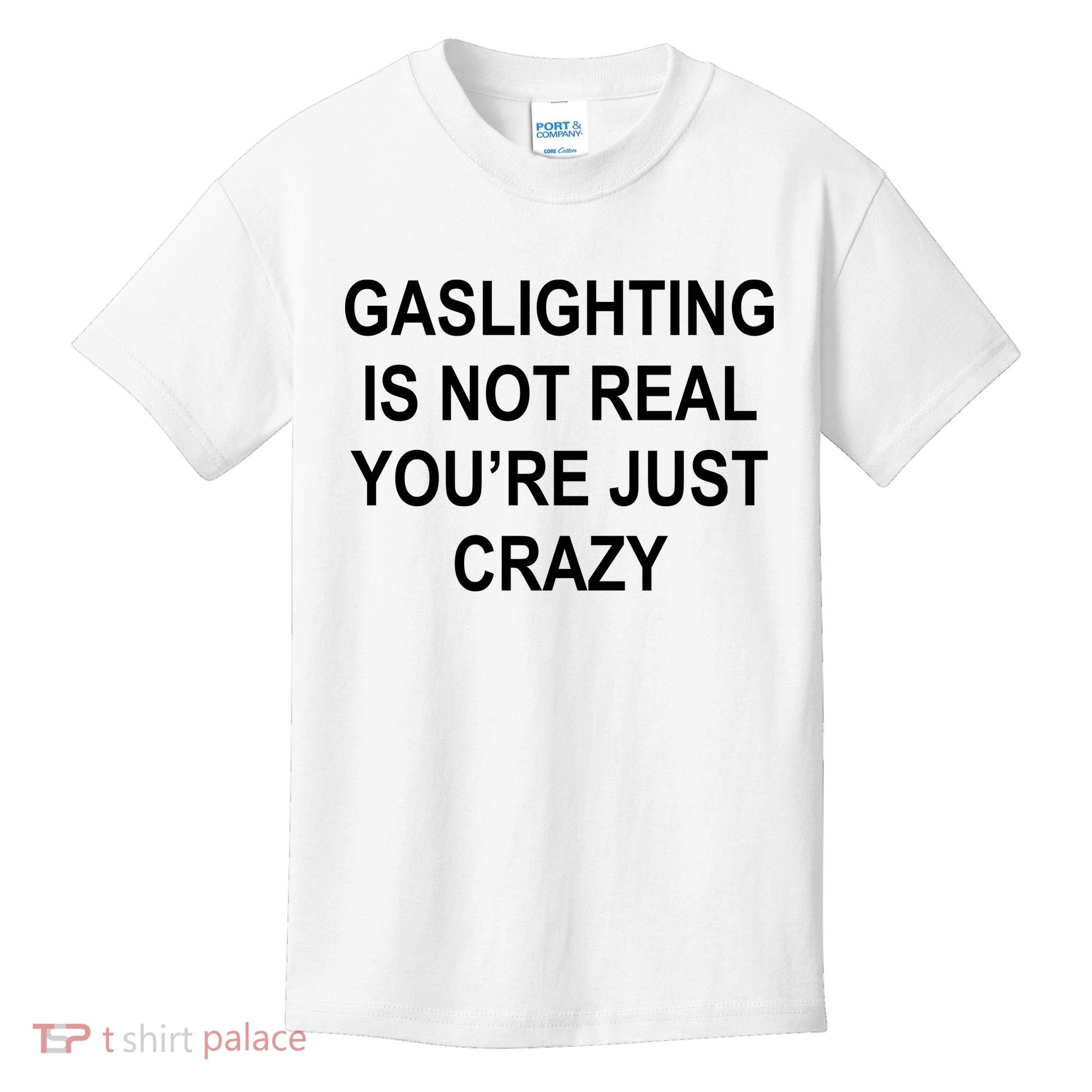 Gaslighting Is Not Real You're Just Crazy Kids T-Shirt